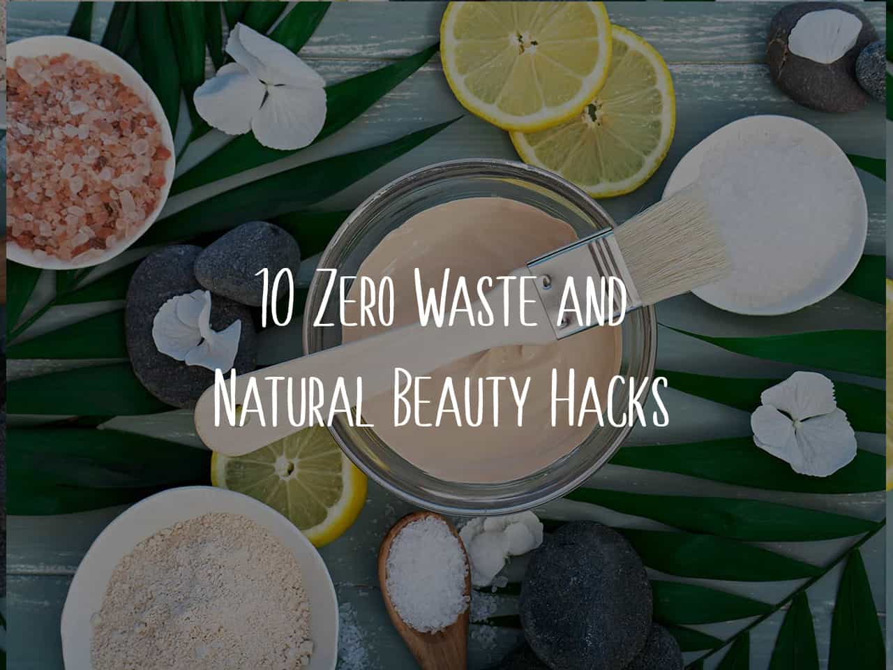 Zero Waste Beauty Tips Hacks The Plastic Free Movement